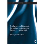 The Evolution of Household Technology and Consumer Behavior, 18002000 by Woersdorfer; Julia Sophie, 9781848935952