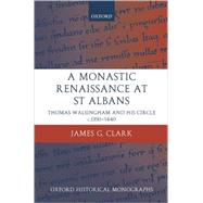 A Monastic Renaissance at St Albans Thomas Walsingham and His Circle c.1350-1440 by Clark, James G., 9780199275953