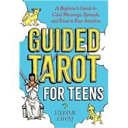 Guided Tarot for Teens A Beginner's Guide to Card Meanings, Spreads, and Trust in Your Intuition by Caponi, Stefanie, 9780593435953