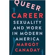 Queer Career: Sexuality and Work in Modern America by Margot Canaday, 9780691205953