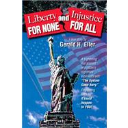 Liberty for None and Injustice for All by Eller, Gerald H., 9781419635953