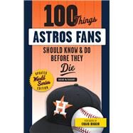 100 Things Astros Fans Should Know & Do Before They Die (World Series Edition) by Mctaggart, Brian; Biggio, Craig, 9781629375953