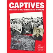 Captives Prisoners of War and Internees 1939-1945 by The National Archives, 9781803995953