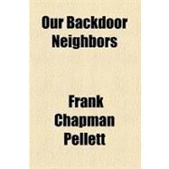 Our Backdoor Neighbors by Pellett, Frank Chapman, 9780217525954