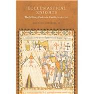 Ecclesiastical Knights The Military Orders in Castile, 1150-1330 by Conedera, SJ, Sam, 9780823265954