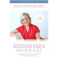 Goddesses Never Age The Secret Prescription for Radiance, Vitality, and Well-Being by Northrup, Christiane, 9781401945954