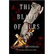 This Blade of Ours by Abeysekara, Shalini, 9781454965954