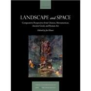 Landscape and Space Comparative Perspectives from Chinese, Mesoamerican, Ancient Greek, and Roman Art by Elsner, Jas, 9780192845955