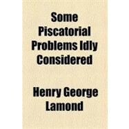 Some Piscatorial Problems Idly Considered by Lamond, Henry George, 9780217995955