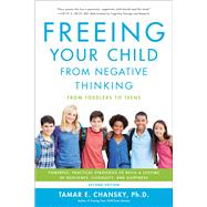 Freeing Your Child from Negative Thinking Powerful, Practical Strategies to Build a Lifetime of Resilience, Flexibility, and Happiness by Chansky, Tamar, 9780738285955