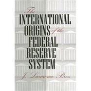 The International Origins of the Federal Reserve System by Broz, J. Lawrence, 9780801475955