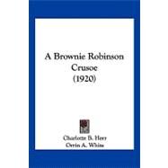 A Brownie Robinson Crusoe by Herr, Charlotte B.; White, Orrin A., 9781120225955