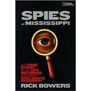 Spies of Mississippi The True Story of the Spy Network that Tried to Destroy the Civil Rights Movement by Bowers, Rick, 9781426305955