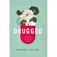Drugged The Science and Culture Behind Psychotropic Drugs by Miller, Richard J., 9780190235956