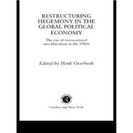 Restructuring Hegemony in the Global Political Economy: The Rise of Transnational Neo-Liberalism in the 1980s by Overbeek; Henk W., 9780415055956