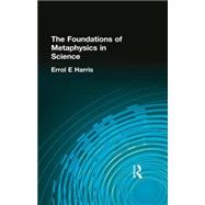 The Foundations Of Metaphysics In Science by Harris, Errol E, 9780415295956