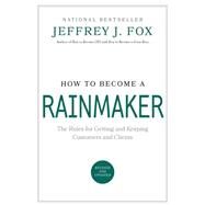 How to Become a Rainmaker The Rules for Getting and Keeping Customers and Clients by Fox, Jeffrey J., 9780786865956