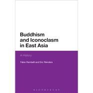 Buddhism and Iconoclasm in East Asia A History by Rambelli, Fabio; Reinders, Eric, 9781472525956