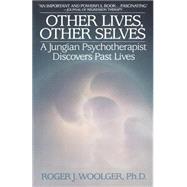 Other Lives, Other Selves A Jungian Psychotherapist Discovers Past Lives by WOOLGER, ROGER J., 9780553345957