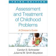 Assessment and Treatment of Childhood Problems A Clinician's Guide by Schroeder, Carolyn S.; Smith-Boydston, Julianne M., 9781462545957