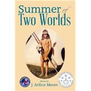 Summer of Two Worlds by Moore, J. Arthur, 9781493165957