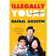 Illegally Yours A Memoir by Agustin, Rafael, 9781538705957