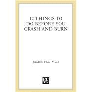 12 Things to Do Before You Crash and Burn by Proimos, Jr., James, 9781596435957