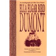 Ella Elgar Bird Dumont by Dumont, Ella Elgar Bird; Boley, Tommy J.; Cutrer, Emily, 9780292735958