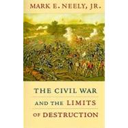 The Civil War and the Limits of Destruction by Neely, Mark E., Jr., 9780674045958
