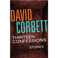 Thirteen Confessions Stories by Corbett, David, 9781504035958