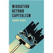 Migration Beyond Capitalism by Cross, Hannah, 9781509535958