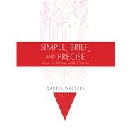 Simple, Brief, and Precise How to Write with Clarity by Walters, Darrel, 9781622775958