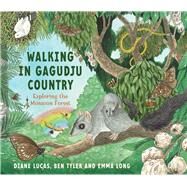 Walking in Gagudju Country: Exploring the Monsoon Forest by Lucas, Diane; Tyler, Ben; Long, Emma, 9781760525958