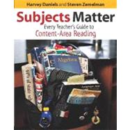 Subjects Matter : Every Teacher's Guide to Content-Area Reading by Daniels, Harvey, 9780325005959