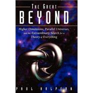 The Great Beyond: Higher Dimensions, Parallel Universes and the Extraordinary Search for a Theory of Everything by Paul Halpern, 9780471465959