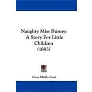 Naughty Miss Bunny : A Story for Little Children (1883) by Mulholland, Clara, 9781104205959