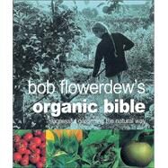 Bob Flowerdew's Organic Bible by Flowerdew, Bob, 9781856265959
