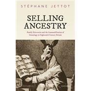 Selling Ancestry Family Directories and the Commodification of Genealogy in Eighteenth Century Britain by Jettot, Stéphane, 9780192865960