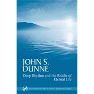 Deep Rhythm and the Riddle of Eternal Life by Dunne, John S., 9780268025960