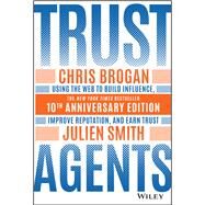 Trust Agents Using the Web to Build Influence, Improve Reputation, and Earn Trust by Brogan, Chris; Smith, Julien, 9781119665960