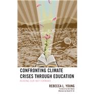 Confronting Climate Crises through Education Reading Our Way Forward by Young, Rebecca L.; Adams, John; Orr, David W., 9781498535960