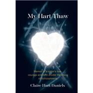 My Hart Thaw A Memoir of a Sister's Love, Courage and Faith amidst the Chaos of Schizophrenia by Daniels, Claire Hart, 9781543905960