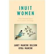 Inuit Women Their Powerful Spirit in a Century of Change by Billson, Janet Mancini; Mancini, Kyra, 9780742535961