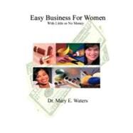 Easy Business for Women With Little or No Money by Waters, M. E., 9780759605961
