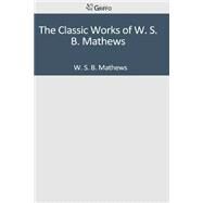 The Classic Works of W. S. B. Mathews by Mathews, W. S. B., 9781502305961
