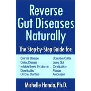 Reverse Gut Diseases Naturally Cures for Crohn's Disease, Ulcerative Colitis, Celiac Disease, IBS, and More by Honda, Michelle; Tart-Jensen, Ellen, 9781578265961