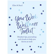 Your Work Wellness Toolkit Mindset tips, journaling and rituals to help you thrive by Bard, Ellen, 9781786785961