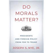 Do Morals Matter? Presidents and Foreign Policy from FDR to Trump by Nye, Joseph S., 9780190935962