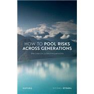 How to Pool Risks Across Generations The Case for Collective Pensions by Otsuka, Michael, 9780198885962