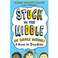 Stuck in the Middle (of Middle School) A Novel in Doodles by Young, Karen Romano, 9780312555962